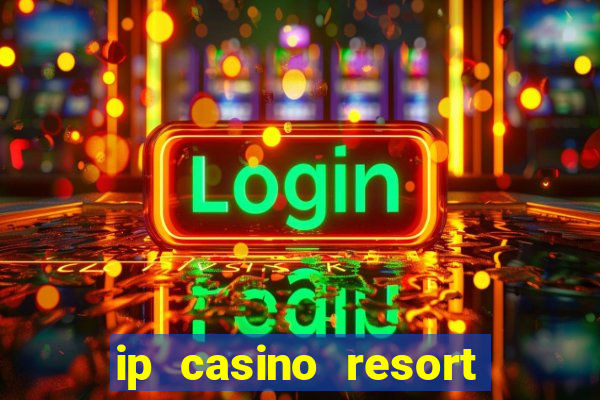 ip casino resort and spa