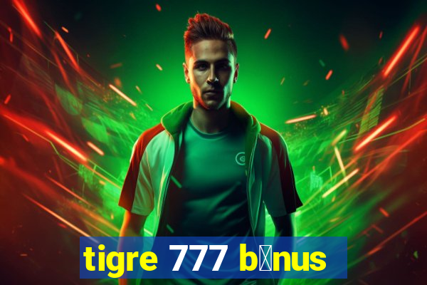 tigre 777 b么nus