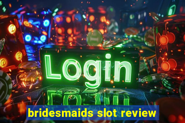 bridesmaids slot review