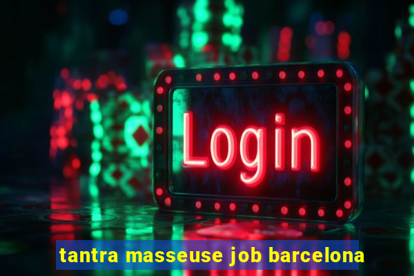 tantra masseuse job barcelona