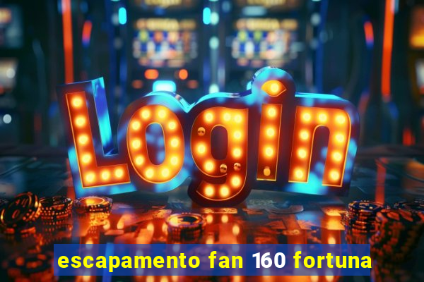 escapamento fan 160 fortuna