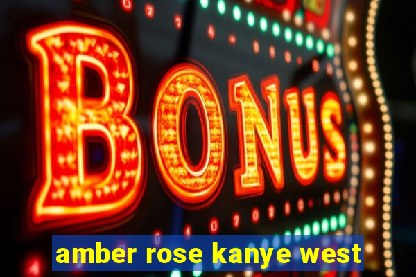 amber rose kanye west