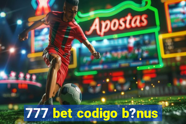 777 bet codigo b?nus