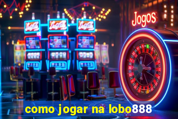 como jogar na lobo888