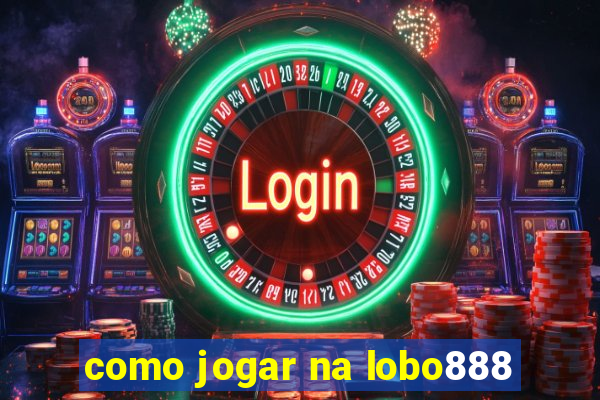 como jogar na lobo888