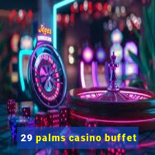 29 palms casino buffet