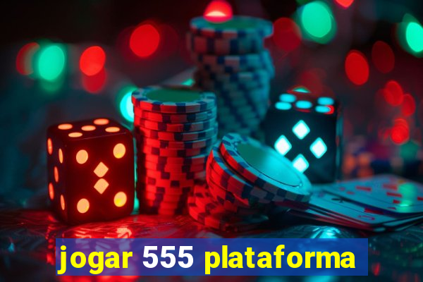 jogar 555 plataforma