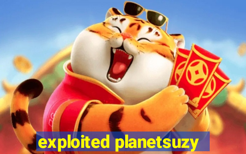 exploited planetsuzy