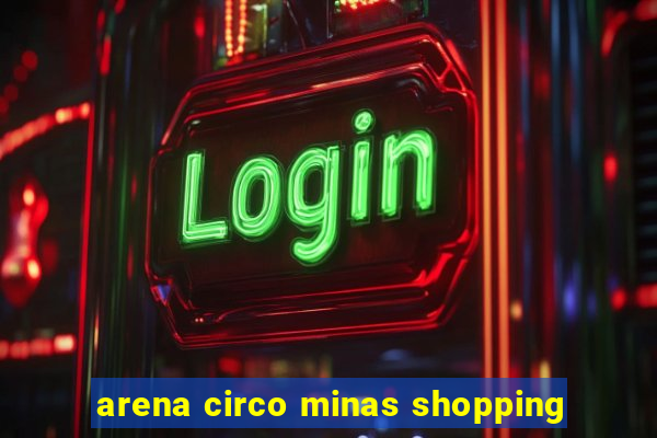 arena circo minas shopping