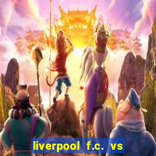 liverpool f.c. vs rc strasbourg alsace timeline