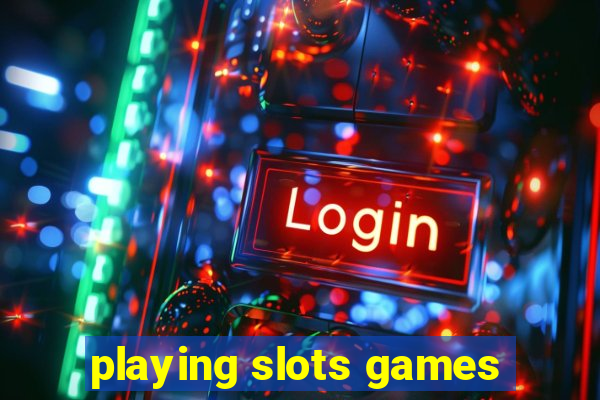 playing slots games