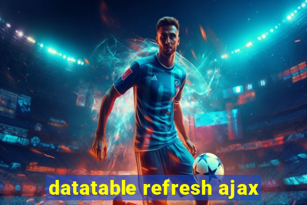 datatable refresh ajax