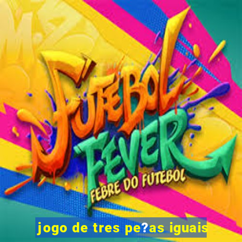 jogo de tres pe?as iguais