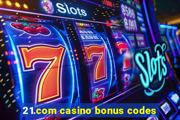 21.com casino bonus codes