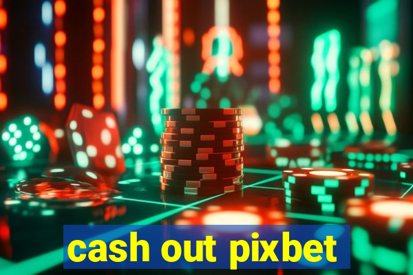 cash out pixbet