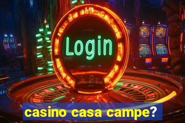 casino casa campe?