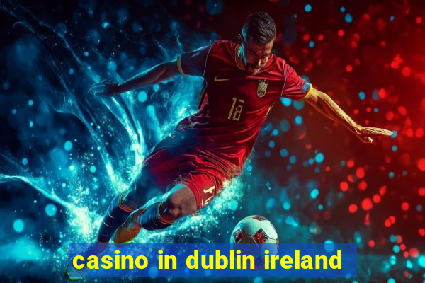 casino in dublin ireland