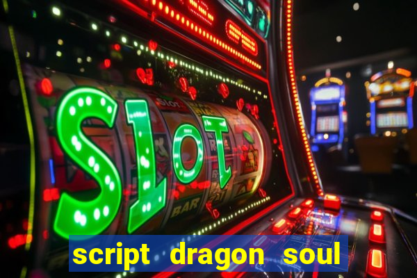 script dragon soul mobile 2024