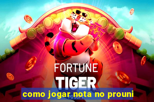 como jogar nota no prouni