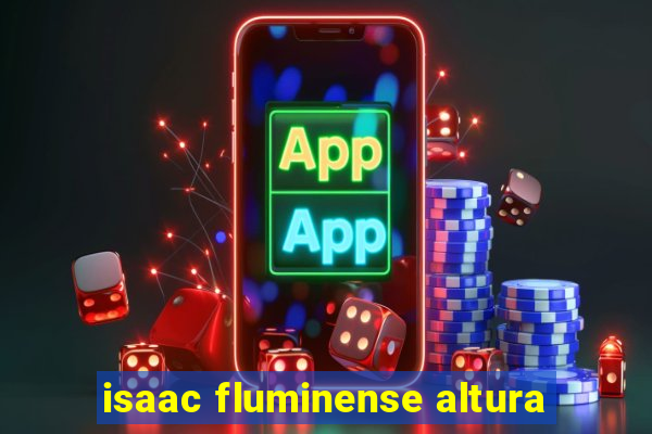 isaac fluminense altura