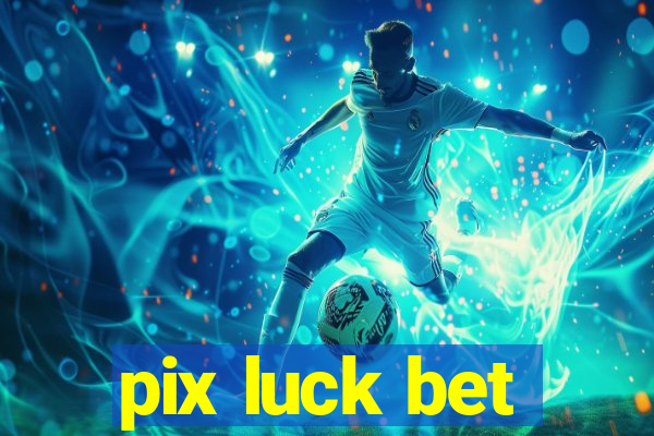 pix luck bet