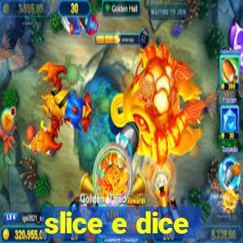 slice e dice