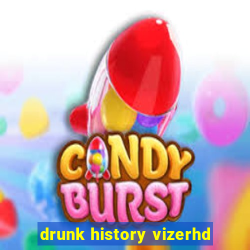 drunk history vizerhd