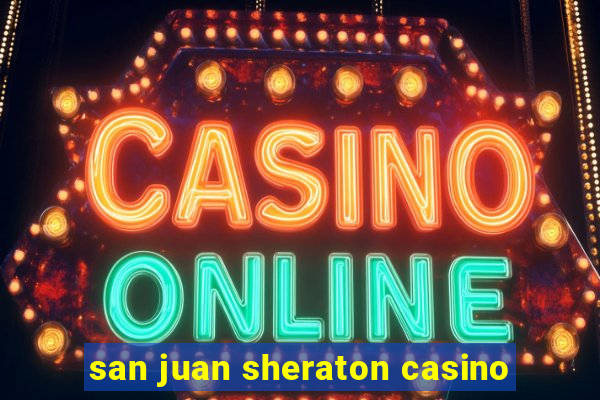 san juan sheraton casino