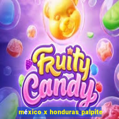 méxico x honduras palpite