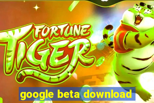 google beta download