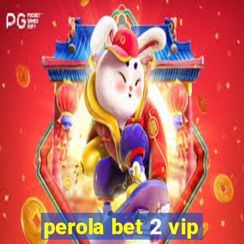 perola bet 2 vip