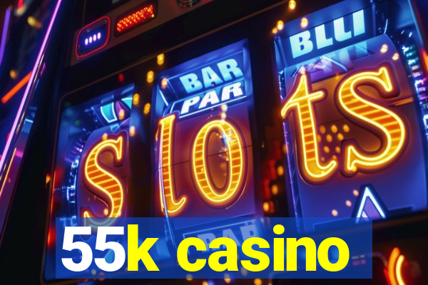 55k casino