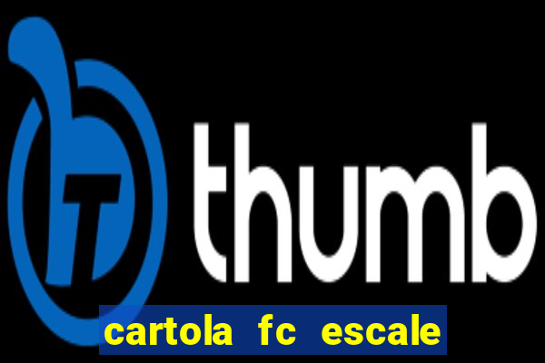 cartola fc escale seu time