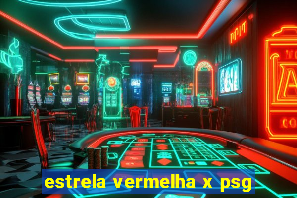 estrela vermelha x psg