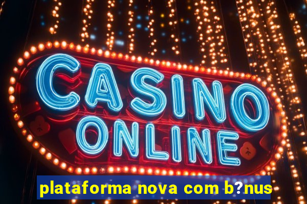 plataforma nova com b?nus