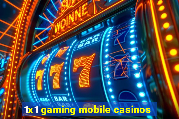 1x1 gaming mobile casinos