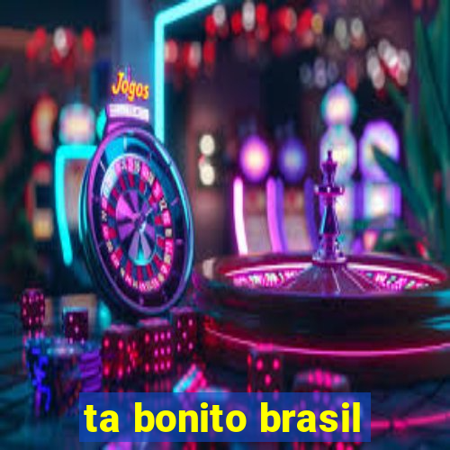 ta bonito brasil