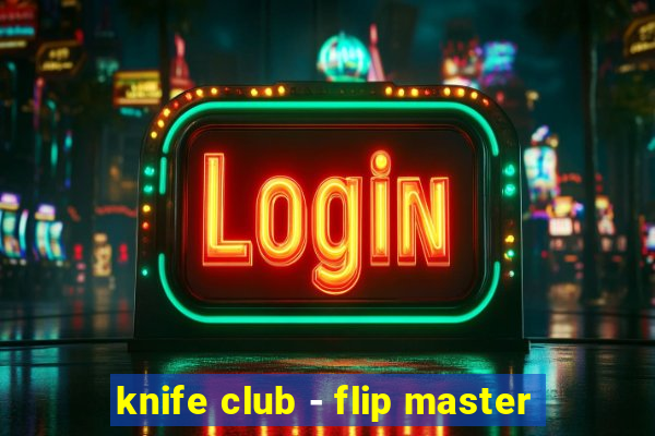 knife club - flip master