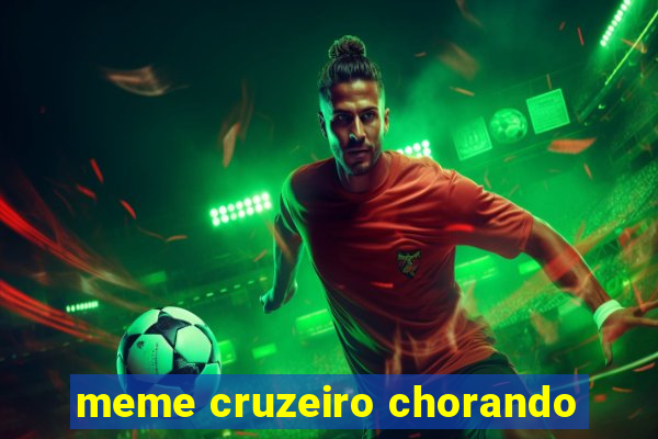 meme cruzeiro chorando