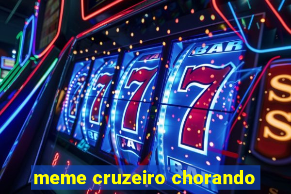 meme cruzeiro chorando