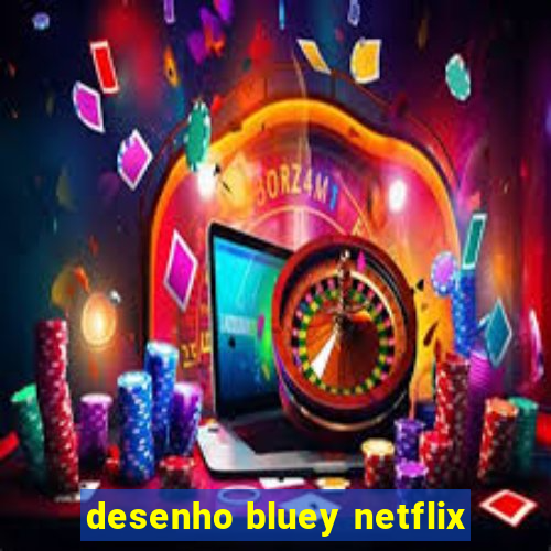 desenho bluey netflix