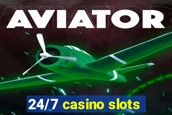 24/7 casino slots