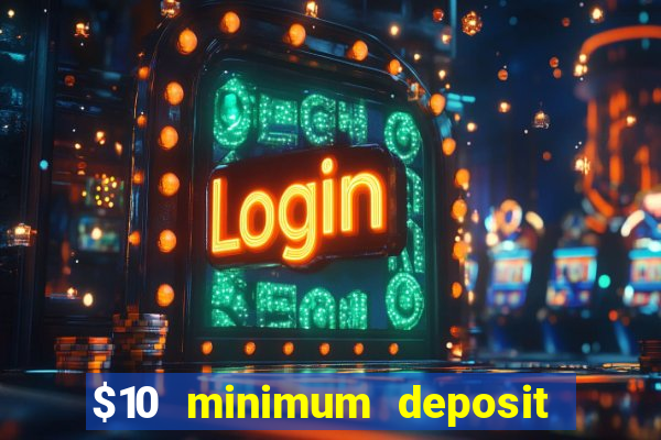 $10 minimum deposit online casinos