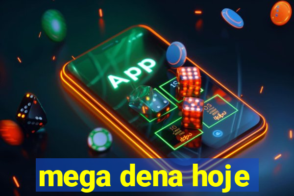 mega dena hoje