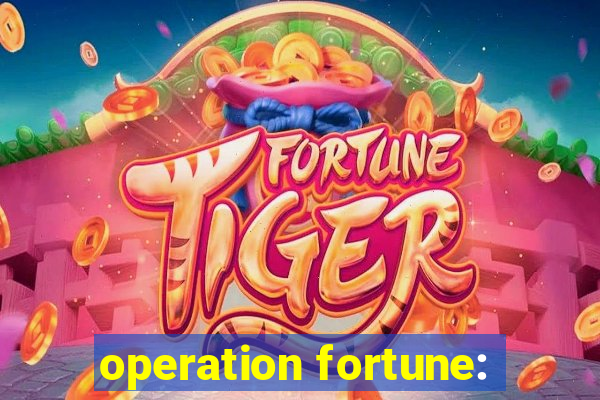 operation fortune: