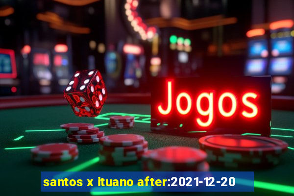 santos x ituano after:2021-12-20