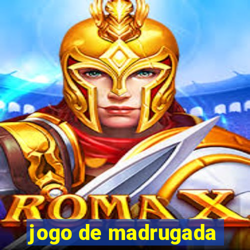 jogo de madrugada