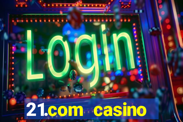 21.com casino online casino free spins