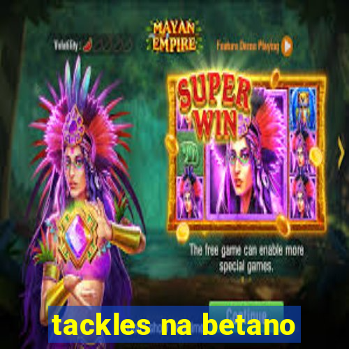 tackles na betano