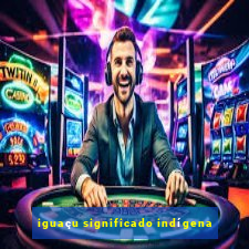 iguaçu significado indígena